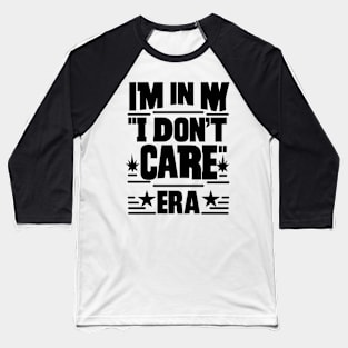 I'm in My ''I Don't Care'' Era Baseball T-Shirt